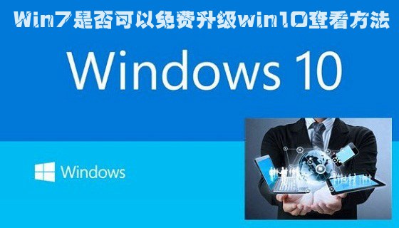 <a href='http://www.tudoupe.com/xt/' target='_blank'><u><a href='http://www.tudoupe.com/xt/' target='_blank'><u>Win7</u></a></u></a>可以免费升级win10吗 免费升级查看方法