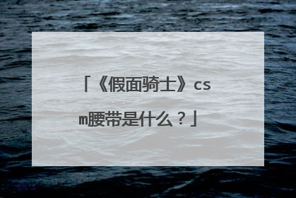 《假面骑士》csm腰带是什么?