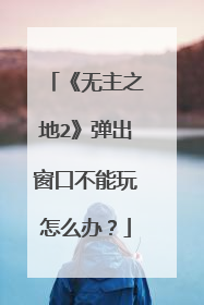 《无主之地2》弹出窗口不能玩怎么办?
