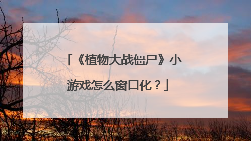 《植物大战僵尸》小游戏怎么窗口化？