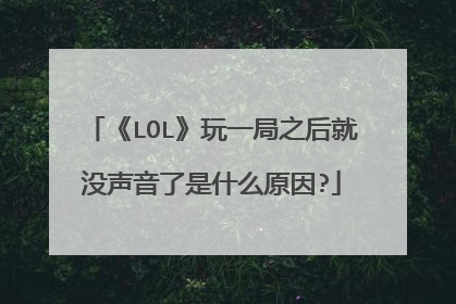 《LOL》玩一局之后就没声音了是什么原因?