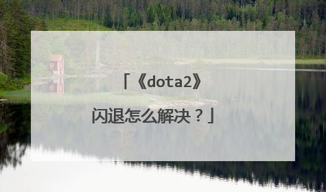 《dota2》闪退怎么解决?