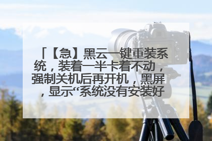 【急】黑云一键重装系统，装着一半卡着不动，强制关机后再开机，黑屏，显示“系统没有安装好”怎样重装？