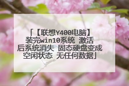 【联想Y400电脑】 装完win10系统 激活后系统消失 固态硬盘变成空闲状态 无任何数据
