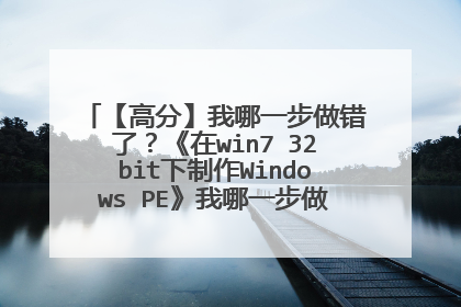 【高分】我哪一步做错了?《在win7 32bit下制作Windows PE》我哪一步做错了??【高分】