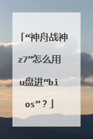 “神舟战神z7”怎么用u盘进“bios”?