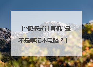 “便携式计算机”是不是笔记本电脑？