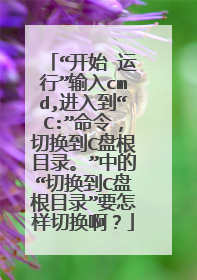 “开始→运行”输入cmd,进入到“C:”命令，切换到C盘根目录。”中的“切换到C盘根目录”要怎样切换啊？