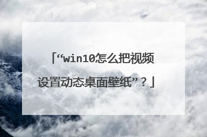 “win10怎么把视频设置动态桌面壁纸”?
