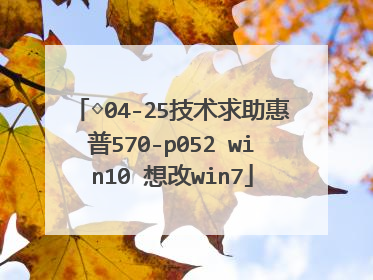◇04-25技术求助惠普570-p052 win10 想改win7