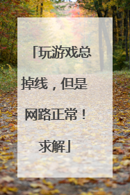 玩游戏总掉线,但是网路正常!求解