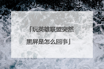 玩英雄联盟突然黑屏是怎么回事