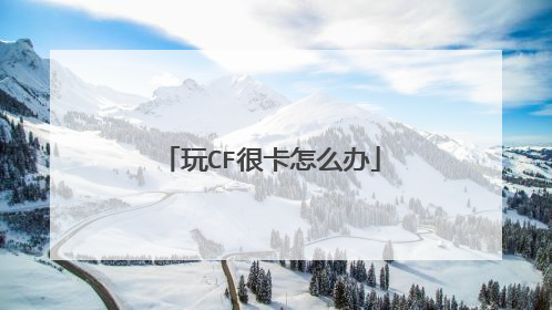 玩CF很卡怎么办