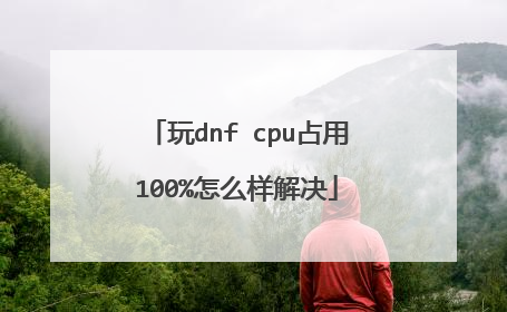玩dnf cpu占用100%怎么样解决