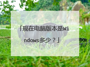 现在电脑版本是Windows多少？