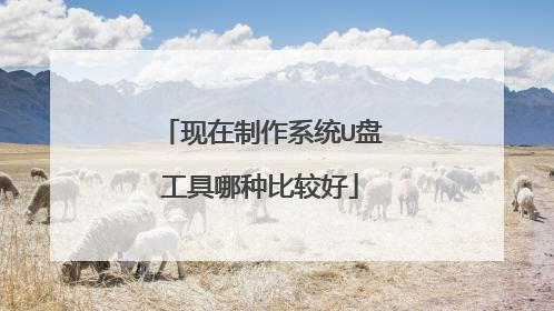 现在制作系统U盘工具哪种比较好