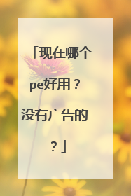 现在哪个pe好用?没有广告的?