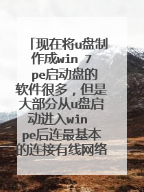 现在将u盘制作成win 7 pe启动盘的软件很多,但是大部分从u盘启动进入win pe后连最基本的连接有线网络