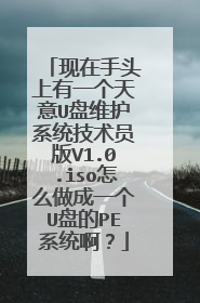 现在手头上有一个天意U盘维护系统技术员版V1.0.iso怎么做成一个U盘的PE系统啊?