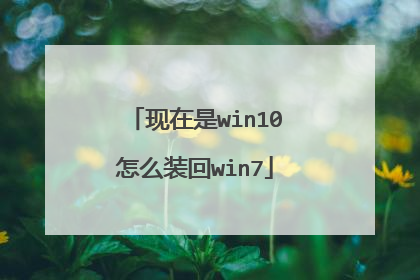 现在是win10怎么装回win7
