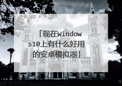 现在Windows10上有什么好用的安卓模拟器