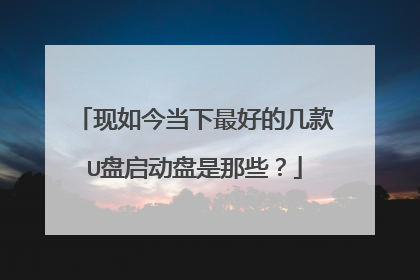 现如今当下最好的几款U盘启动盘是那些?
