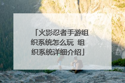 火影忍者手游组织系统怎么玩 组织系统详细介绍