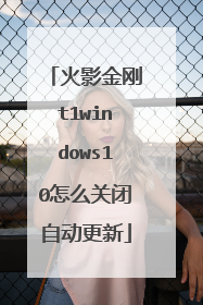 火影金刚t1windows10怎么关闭自动更新