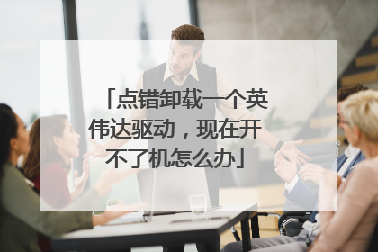 点错卸载一个英伟达驱动,现在开不了机怎么办