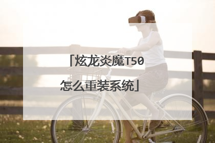 炫龙炎魔T50怎么重装系统