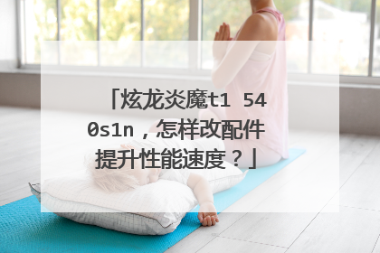 炫龙炎魔t1 540s1n,怎样改配件提升性能速度?