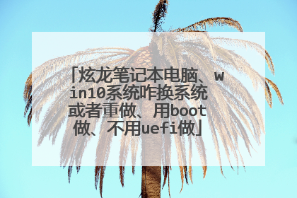 炫龙笔记本电脑、win10系统咋换系统或者重做、用boot做、不用uefi做