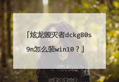 炫龙毁灭者dckg80s9n怎么装win10?