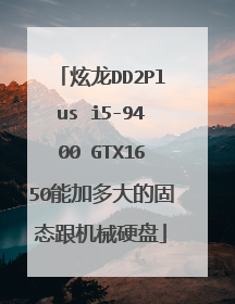 炫龙DD2Plus i5-9400 GTX1650能加多大的固态跟机械硬盘
