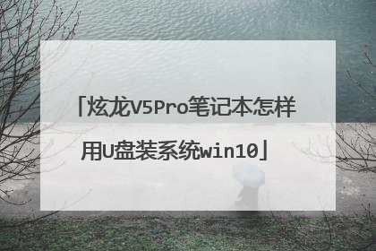 炫龙V5Pro笔记本怎样用U盘装系统win10