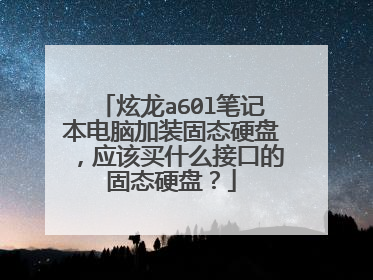 炫龙a60l笔记本电脑加装固态硬盘,应该买什么接口的固态硬盘?