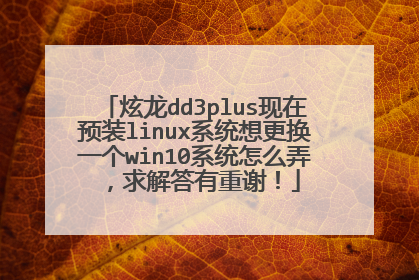 炫龙dd3plus现在预装linux系统想更换一个win10系统怎么弄,求解答有重谢!
