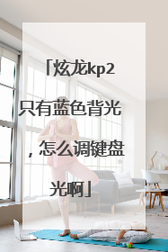 炫龙kp2只有蓝色背光,怎么调键盘光啊