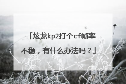 炫龙kp2打个cf帧率不稳，有什么办法吗？