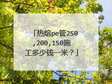 热熔pe管250,200,150施工多少钱一米?