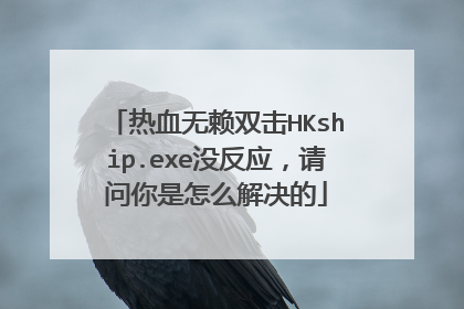 热血无赖双击HKship.exe没反应,请问你是怎么解决的