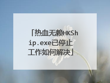 热血无赖HKShip.exe已停止工作如何解决