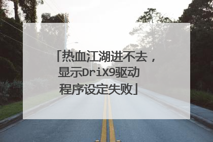 热血江湖进不去，显示DriX9驱动程序设定失败