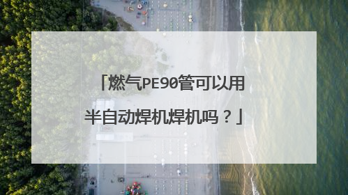 燃气PE90管可以用半自动焊机焊机吗?