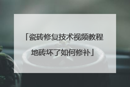 瓷砖修复技术视频教程 地砖坏了如何修补