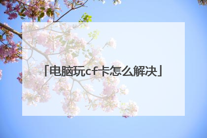 电脑玩cf卡怎么解决
