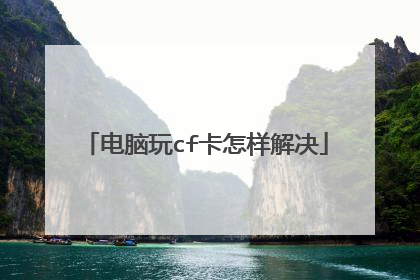 电脑玩cf卡怎样解决