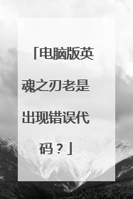电脑版英魂之刃老是出现错误代码?