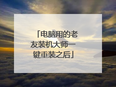 电脑用的老友装机大师一键重装之后
