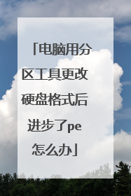 电脑用分区工具更改硬盘格式后进步了pe怎么办